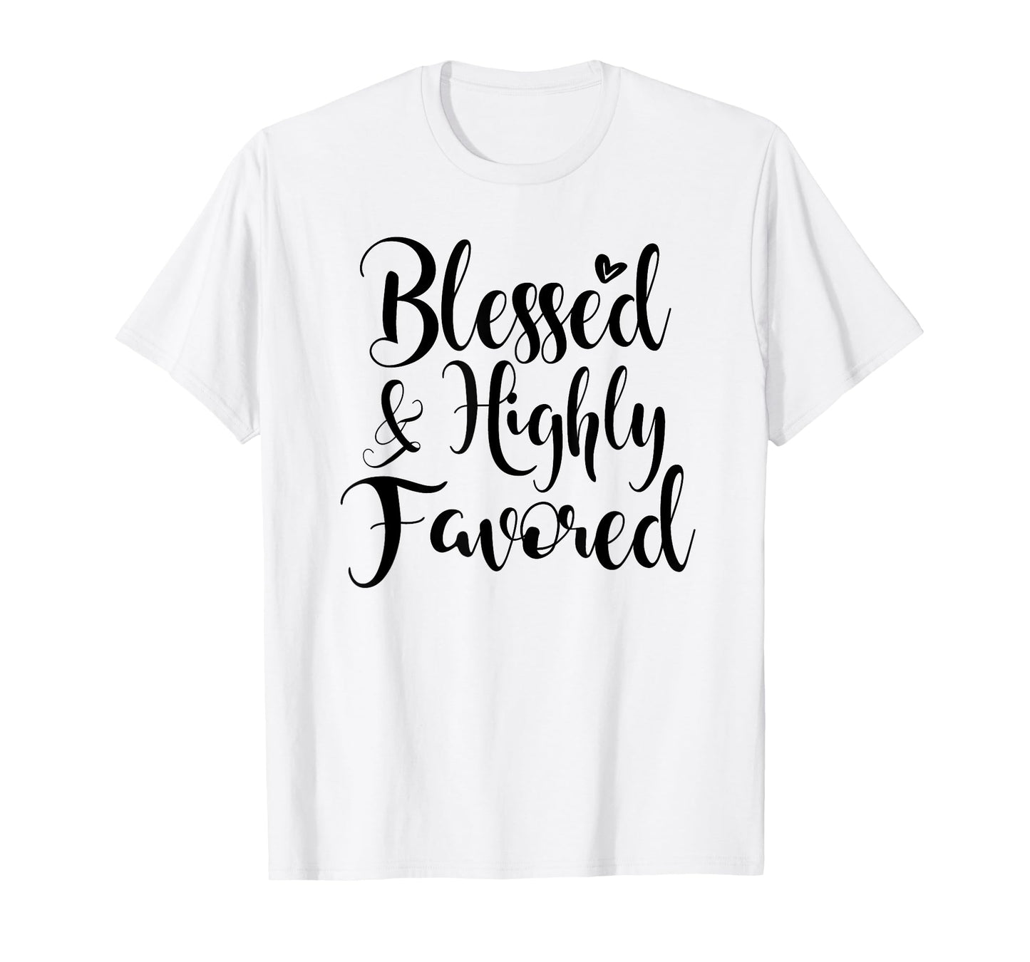 Blessed and Highly Favored T-Shirt, Religious, Spiritual Tee T-Shirt