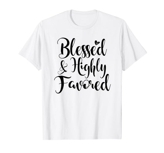 Blessed and Highly Favored T-Shirt, Religious, Spiritual Tee T-Shirt