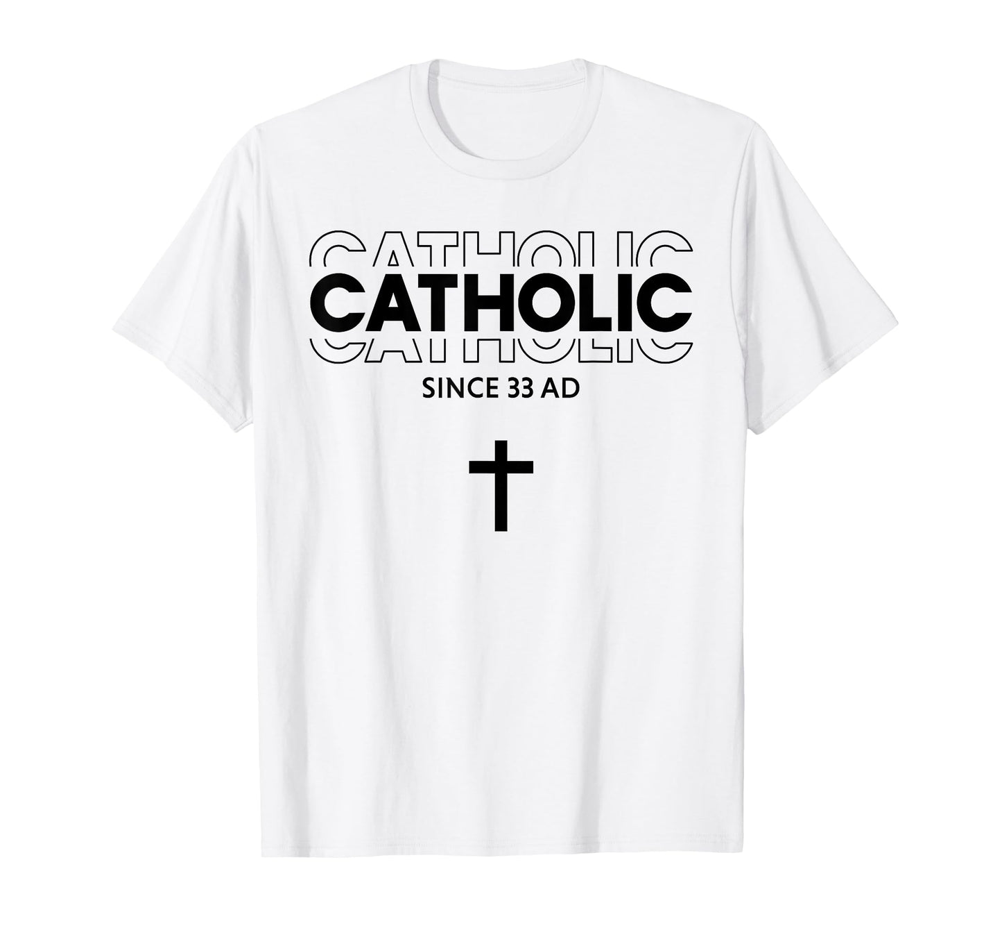 Catholic Since 33 AD Faith Hope Love For Men Women T-Shirt