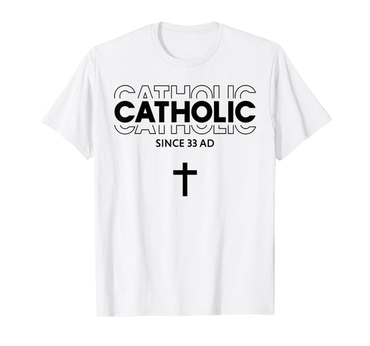 Catholic Since 33 AD Faith Hope Love For Men Women T-Shirt
