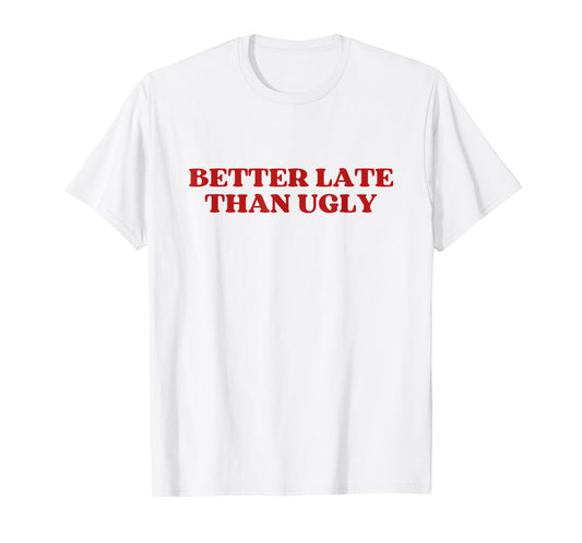 Better Late Than Ugly Y2k Aesthetic T-Shirt
