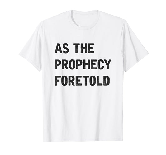 As The Prophecy Foretold Funny Quote T-Shirt