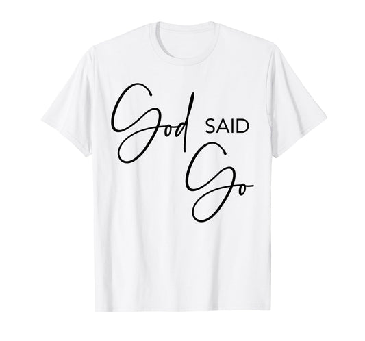 God Said Go, Jesus Christ Religious Christian, Have Faith T-Shirt