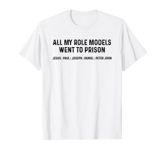 All My Role Models Went To Prison T-Shirt