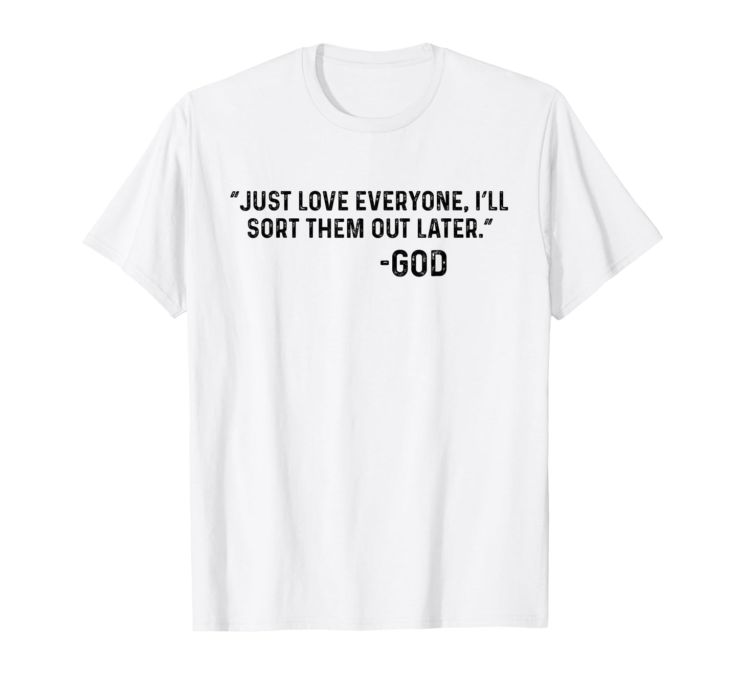 Just Love Everyone, I'll Sort Them Out Later. -God Funny T-Shirt
