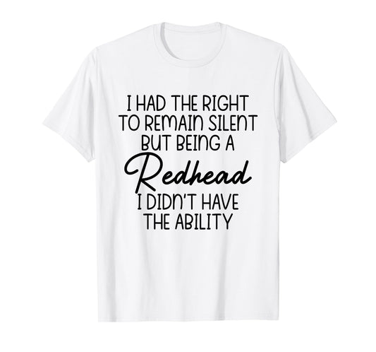 I Had The Right To Remain Silent But Being A Redhead Funny T-Shirt