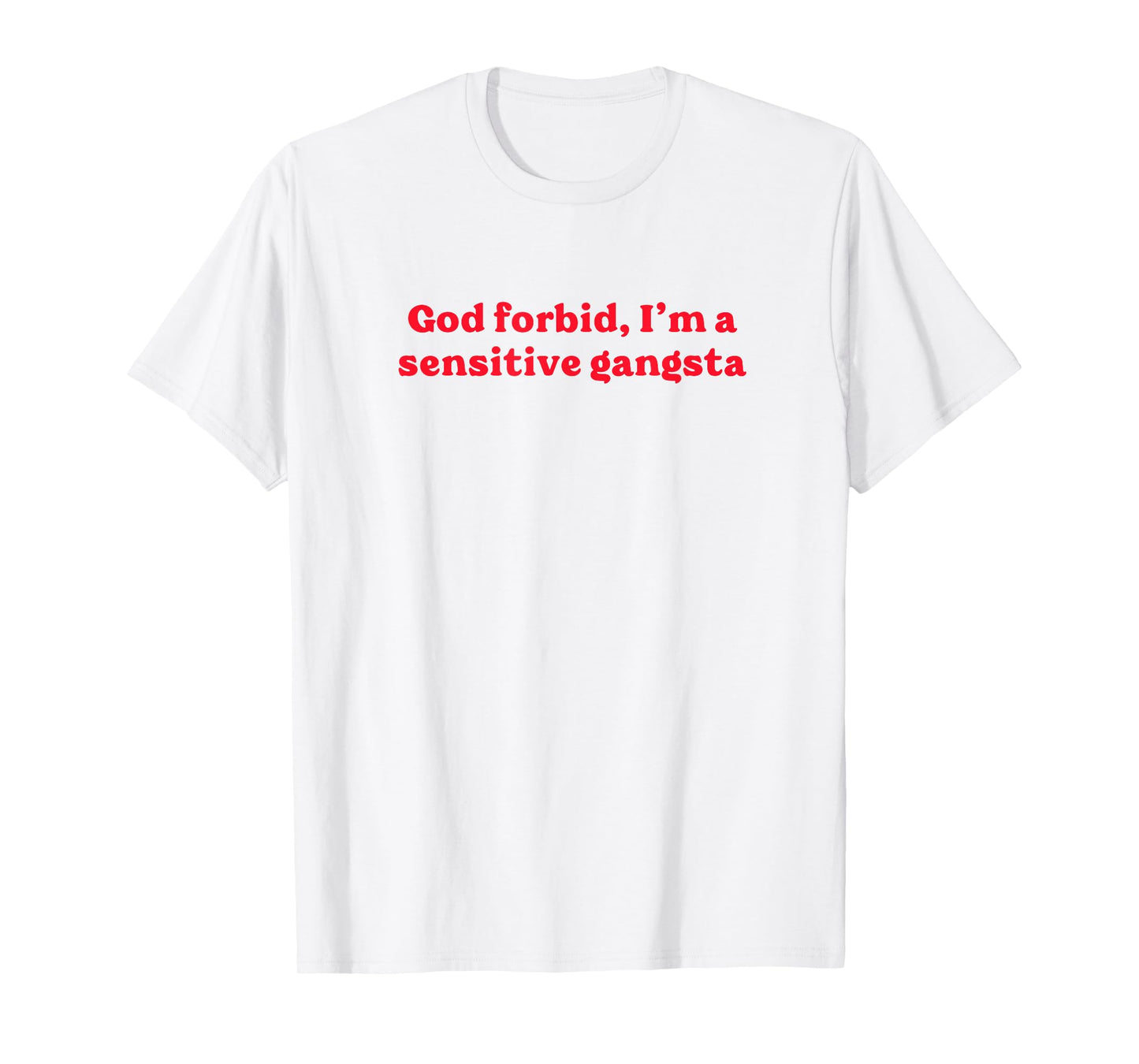 God Forbid I'm a Sensitive Gangsta Funny Gangster Saying T-Shirt