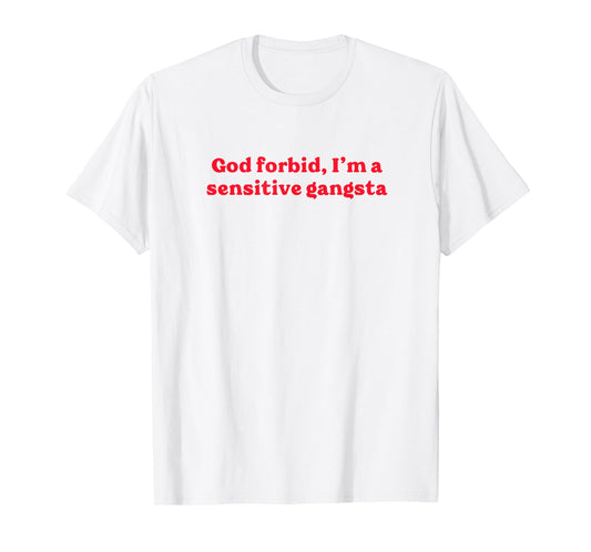 God Forbid I'm a Sensitive Gangsta Funny Gangster Saying T-Shirt