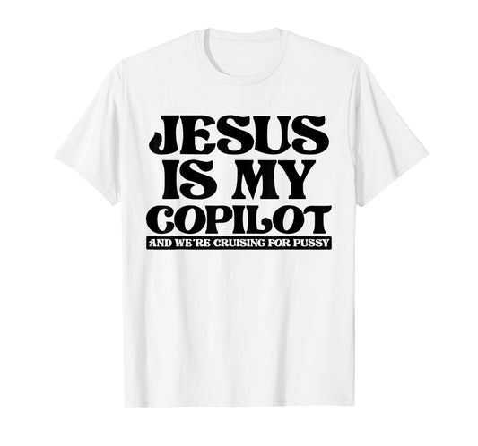 Jesus Is My Copilot and We're Cruising for Pussy T-Shirt