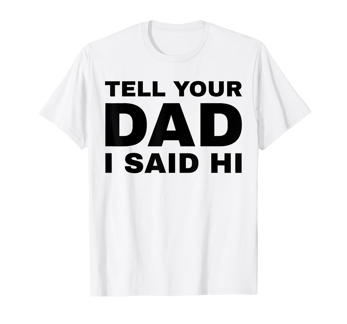 Tell Your Dad I Said Hi Funny Sarcasm Quote T-Shirt