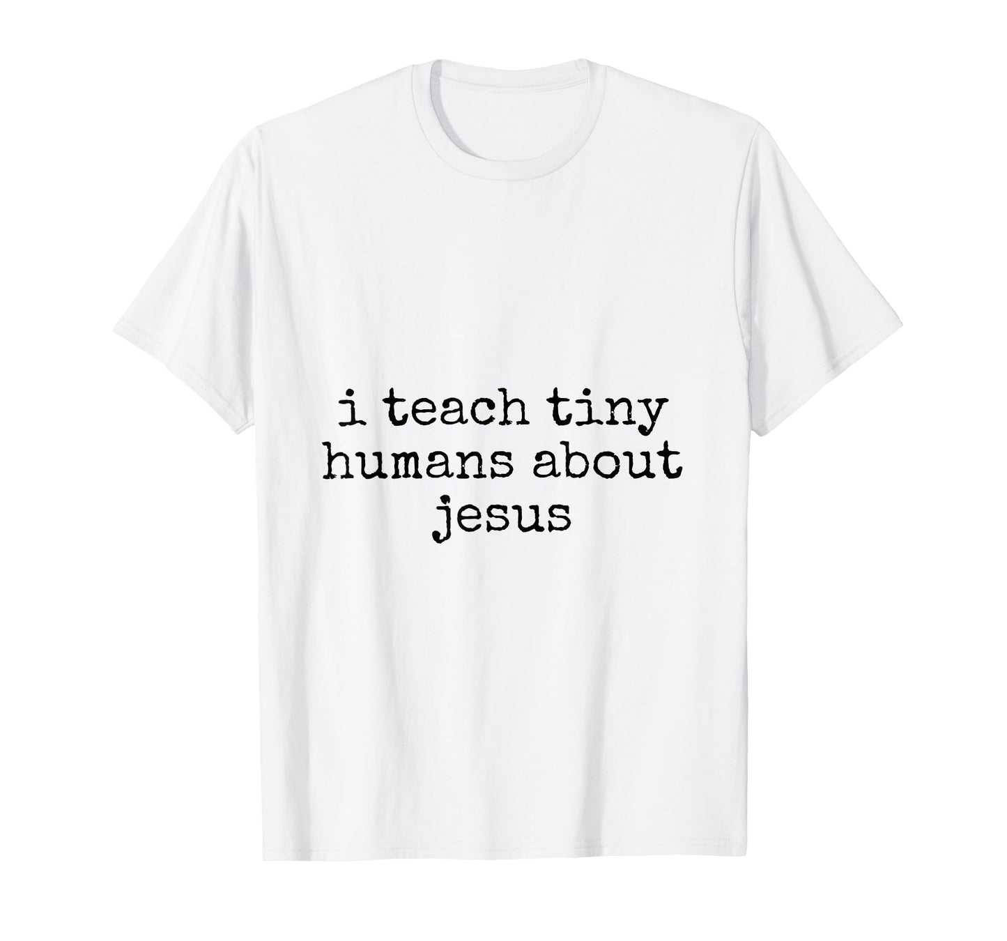 I Teach Tiny Humans About Jesus T-Shirt