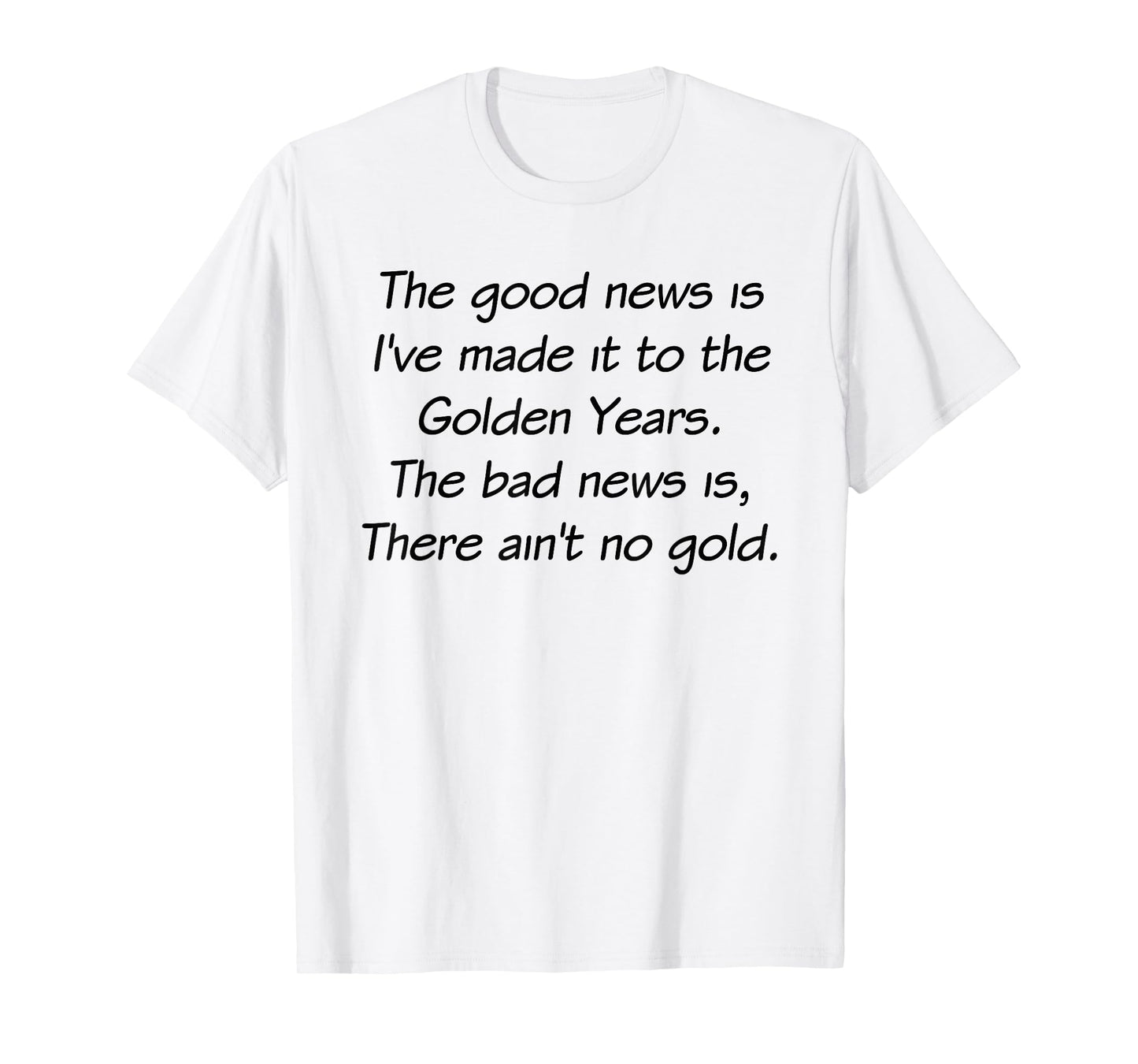 The Good News Is I Made It To The Golden Years T-Shirt