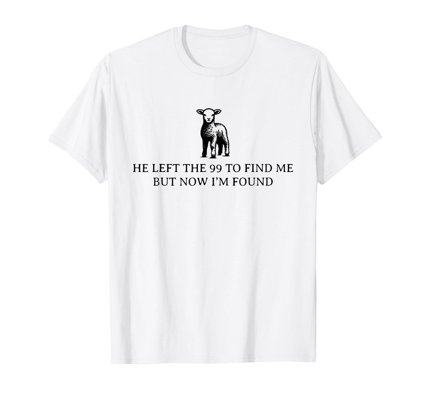 He Left The 99 To Find Me, But Now I'm Found T-Shirt