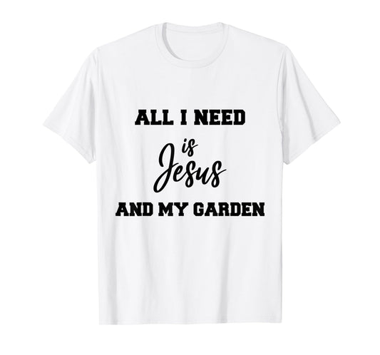 All i need is Jesus and my Garden T-Shirt