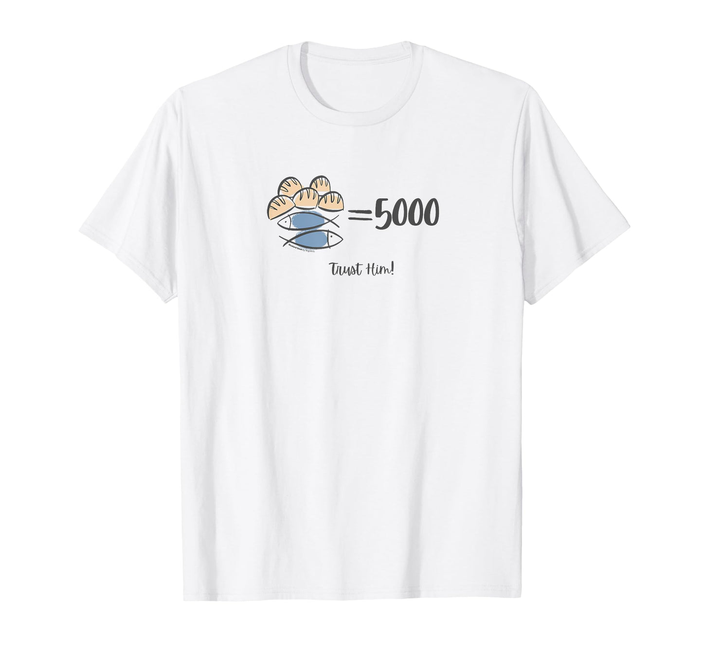 Trust Him, 5 loaves and 2 fishes Bible Inspired T-Shirt
