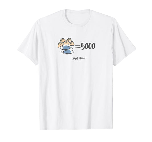 Trust Him, 5 loaves and 2 fishes Bible Inspired T-Shirt
