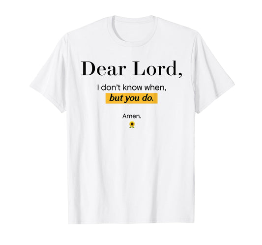 Dear Lord I Don't Know When But You Do Amen Sunflower T-Shirt