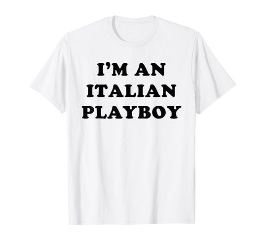 I'm An Italian Playboy - Funny Sarcastic Proud Italy Quote T-Shirt