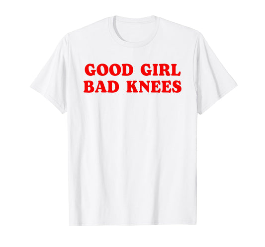 Good Girl Bad Knees Funny humor Girls Women Quote T-Shirt