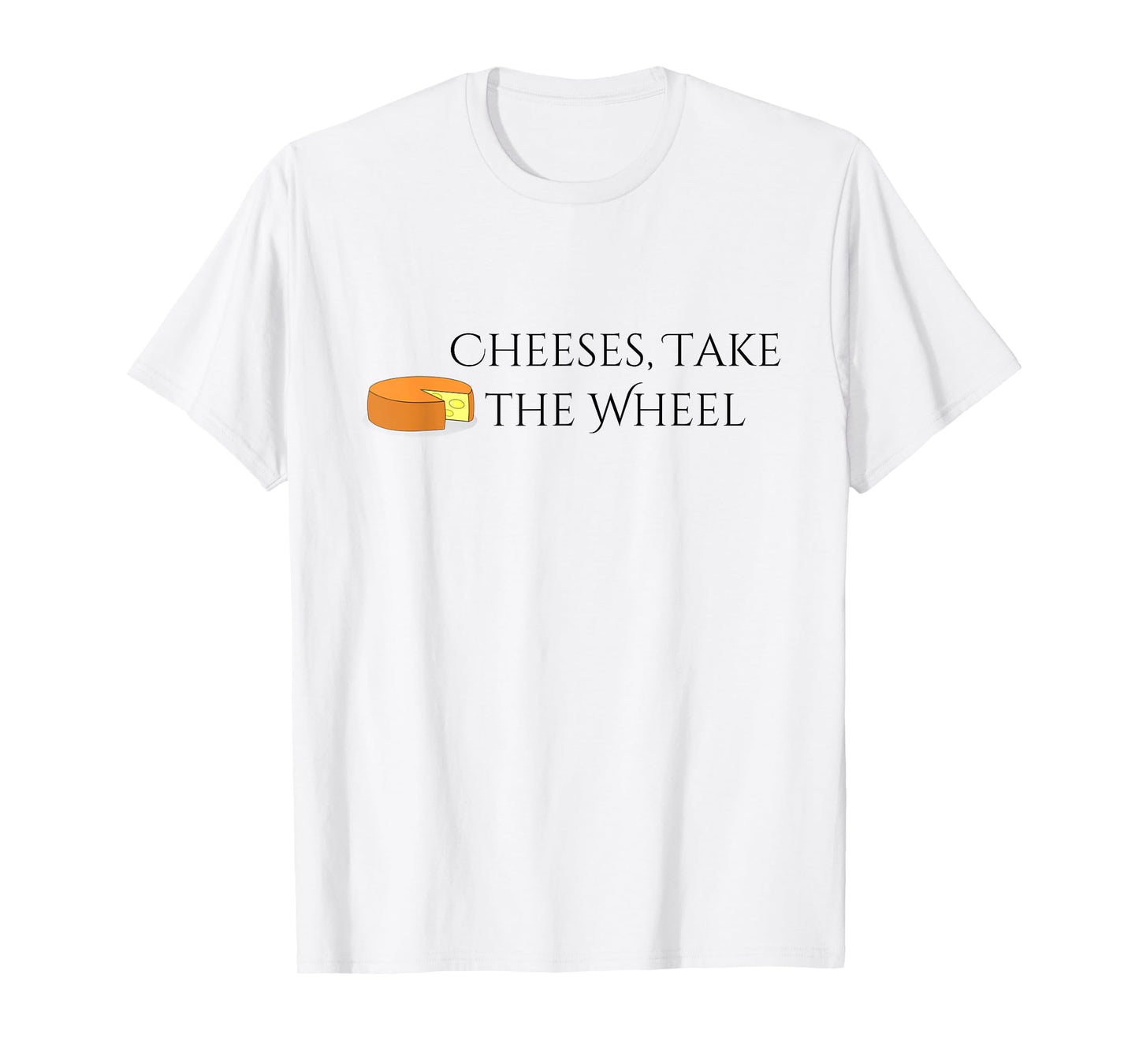 Cheeses Take the Wheel Funny Graphic T-shirt T-Shirt