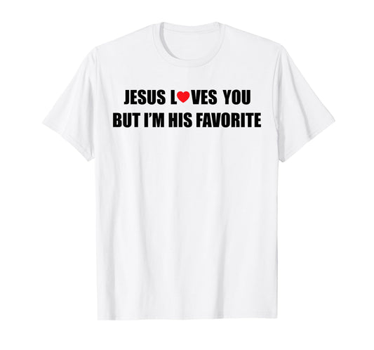 Jesus Loves You But I'm His Favorite Funny Jesus Christian T-Shirt