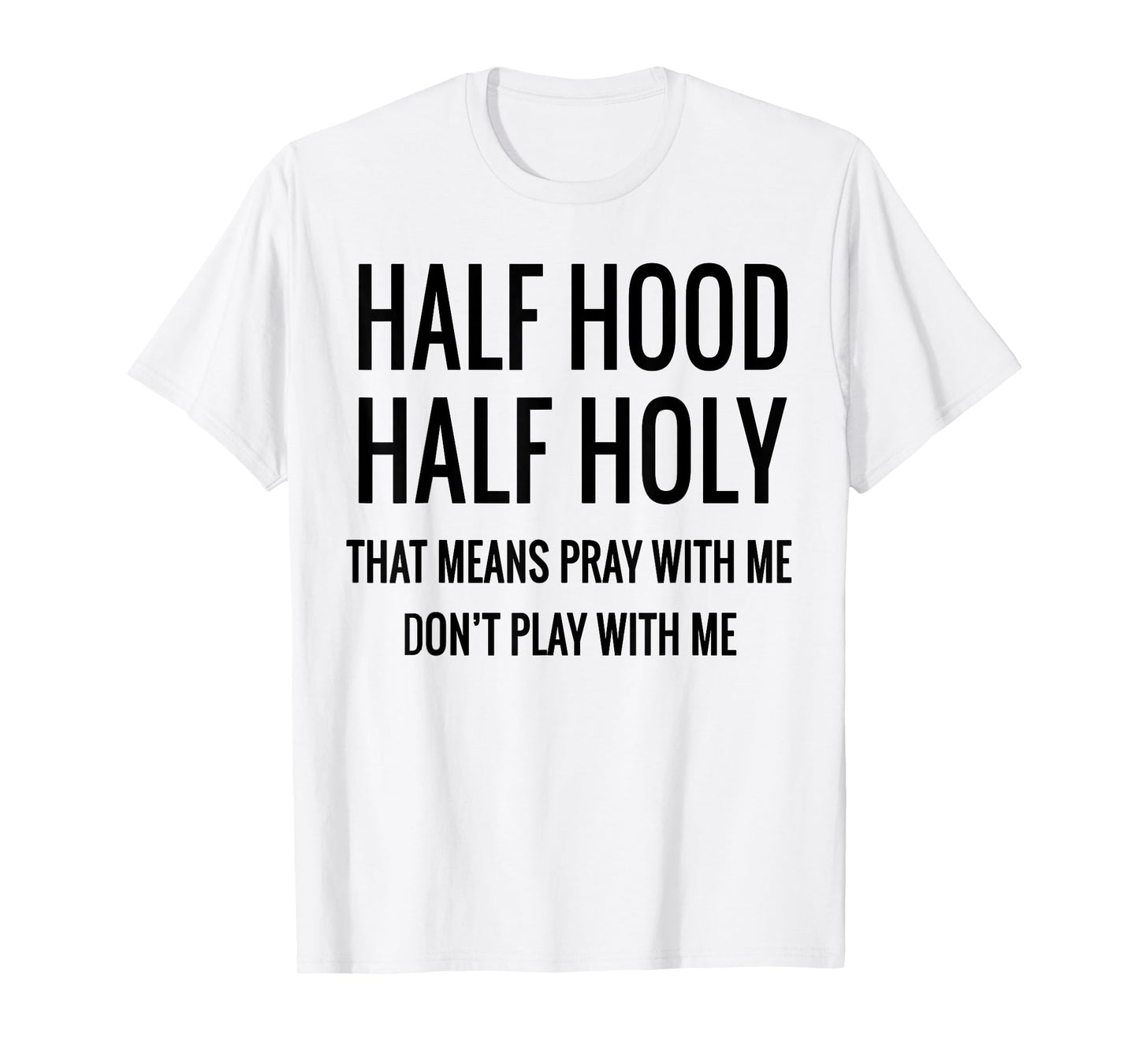 Half Hood Half Holy That Means Pray With Me T-Shirt