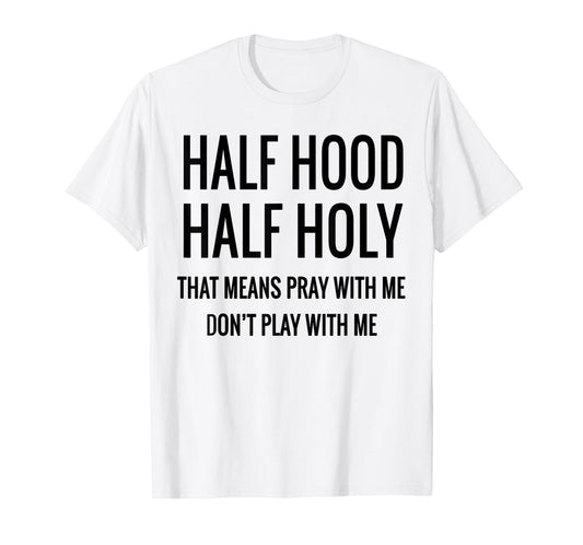 Half Hood Half Holy That Means Pray With Me T-Shirt