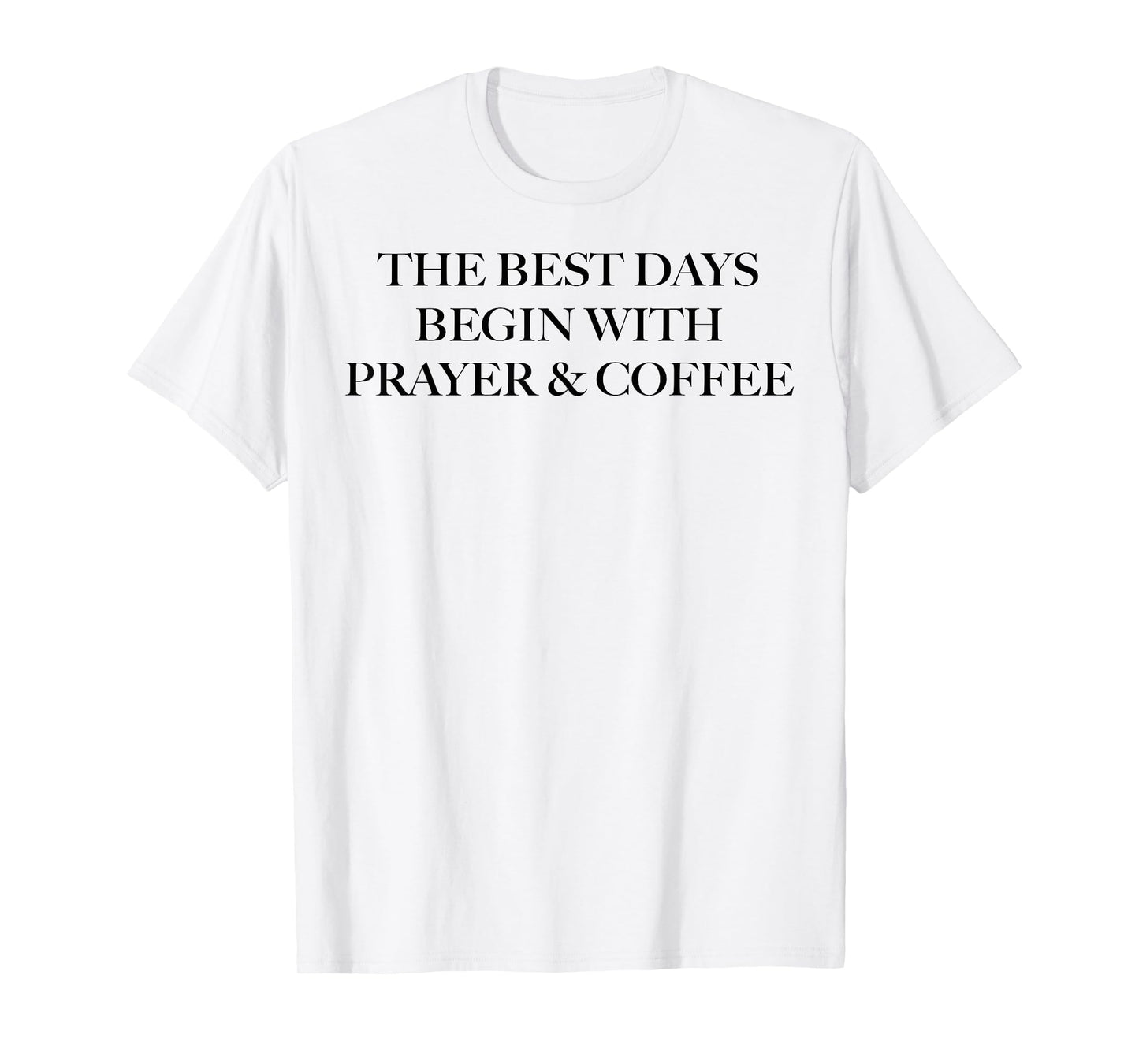 The Best Days Begin With Prayer And Coffee T-Shirt