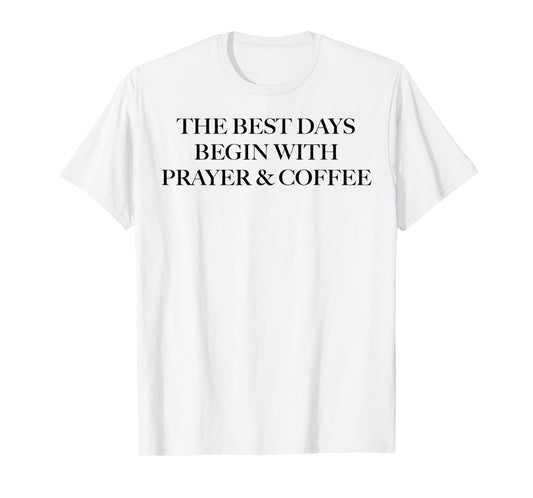 The Best Days Begin With Prayer And Coffee T-Shirt