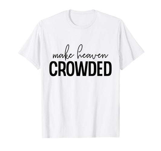 Make Heaven Crowded Jesus Believer Religious Christian T-Shirt