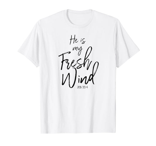 He Is My Fresh Wind Jesus Job 33:4 Holy Spirit Power Faith T-Shirt