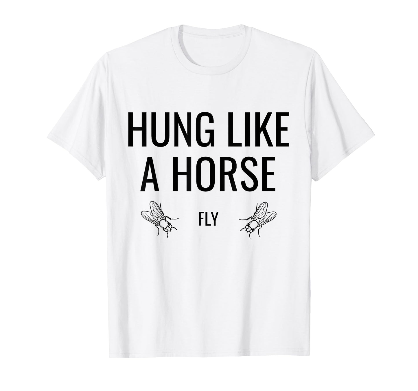 Hung Like A Horse Fly - Funny Sarcastic Horsefly Wordplay T-Shirt