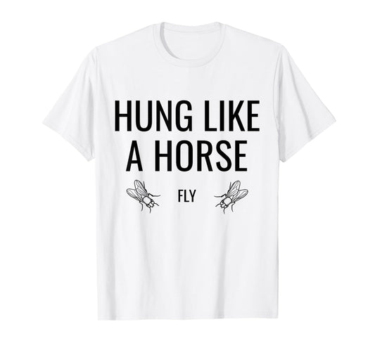 Hung Like A Horse Fly - Funny Sarcastic Horsefly Wordplay T-Shirt