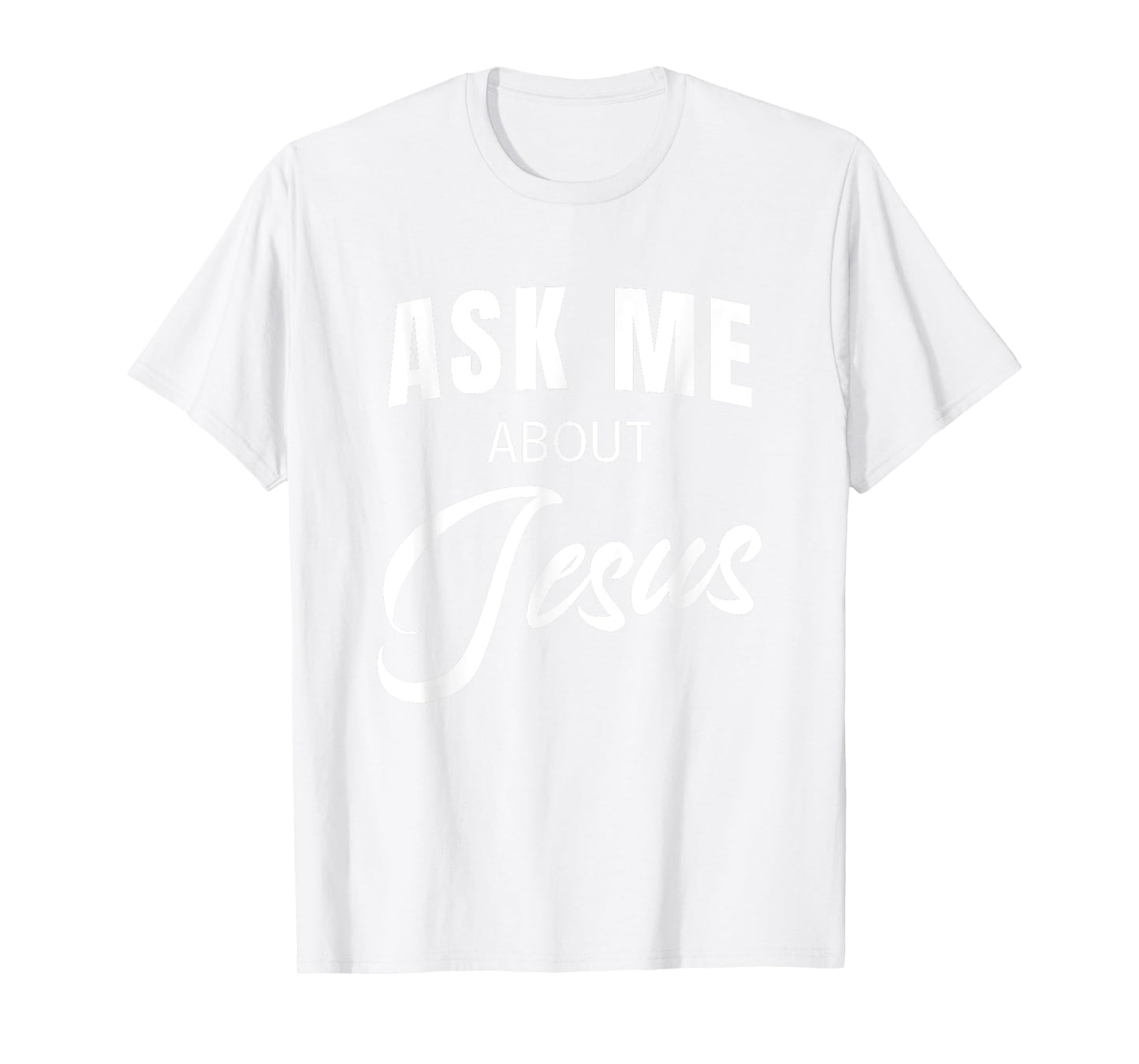 Ask Me About Jesus Christian Faith Church Religious Quote T-Shirt