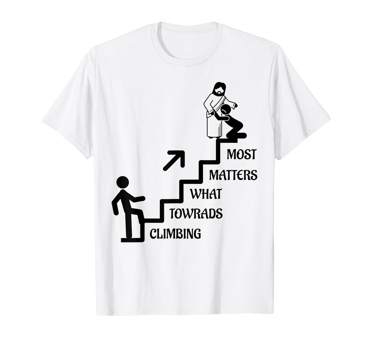 Funny Climbing Towards What Matters Most, Jesus Christ Gift T-Shirt