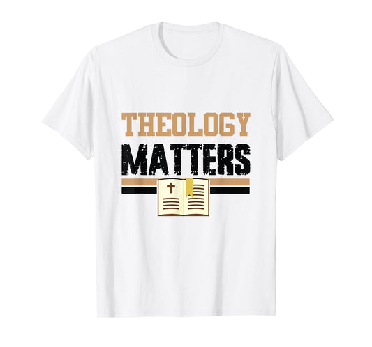 Theology Matters Bible Religious Christian Church Faith Pray T-Shirt
