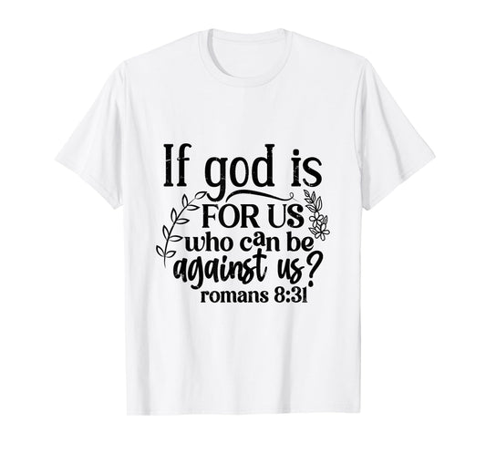If God Is For Us, Who Can Be Against Us - Romans 8:31 T-Shirt
