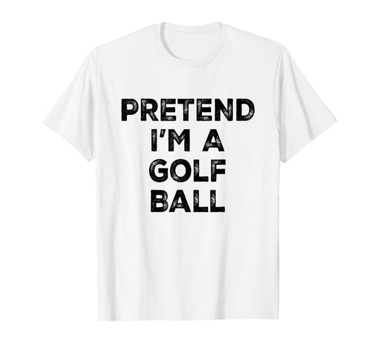Pretend I'm A Golf Ball Lazy Halloween Costume T-Shirt