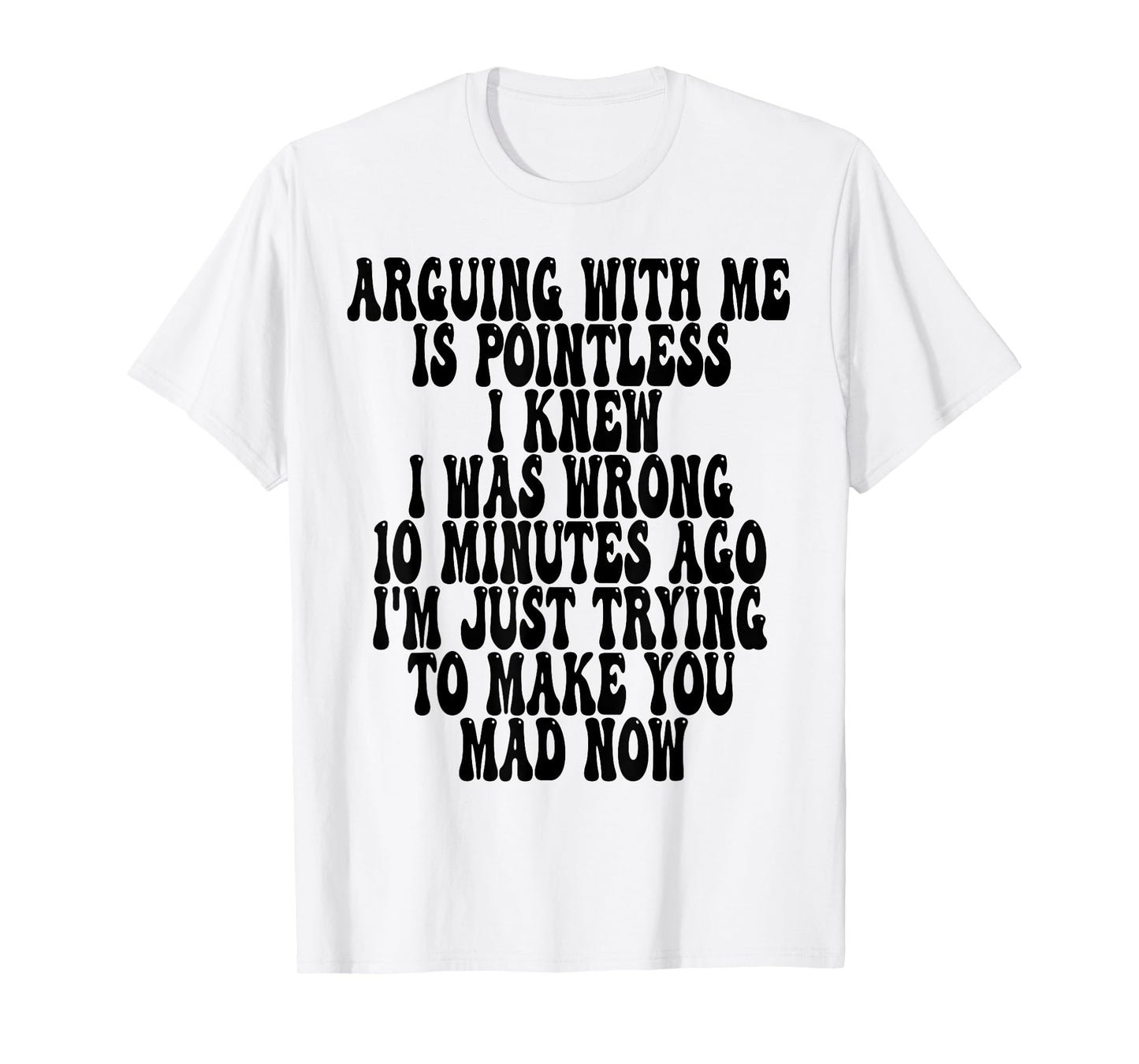 Arguing With Me Is Pointless I Knew I Was Wrong 10 Minutes T-Shirt