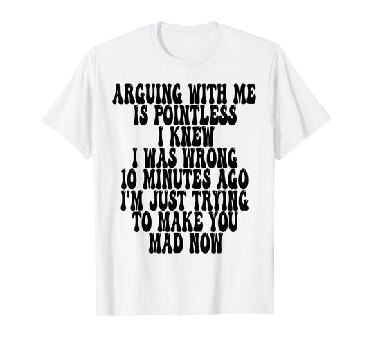 Arguing With Me Is Pointless I Knew I Was Wrong 10 Minutes T-Shirt