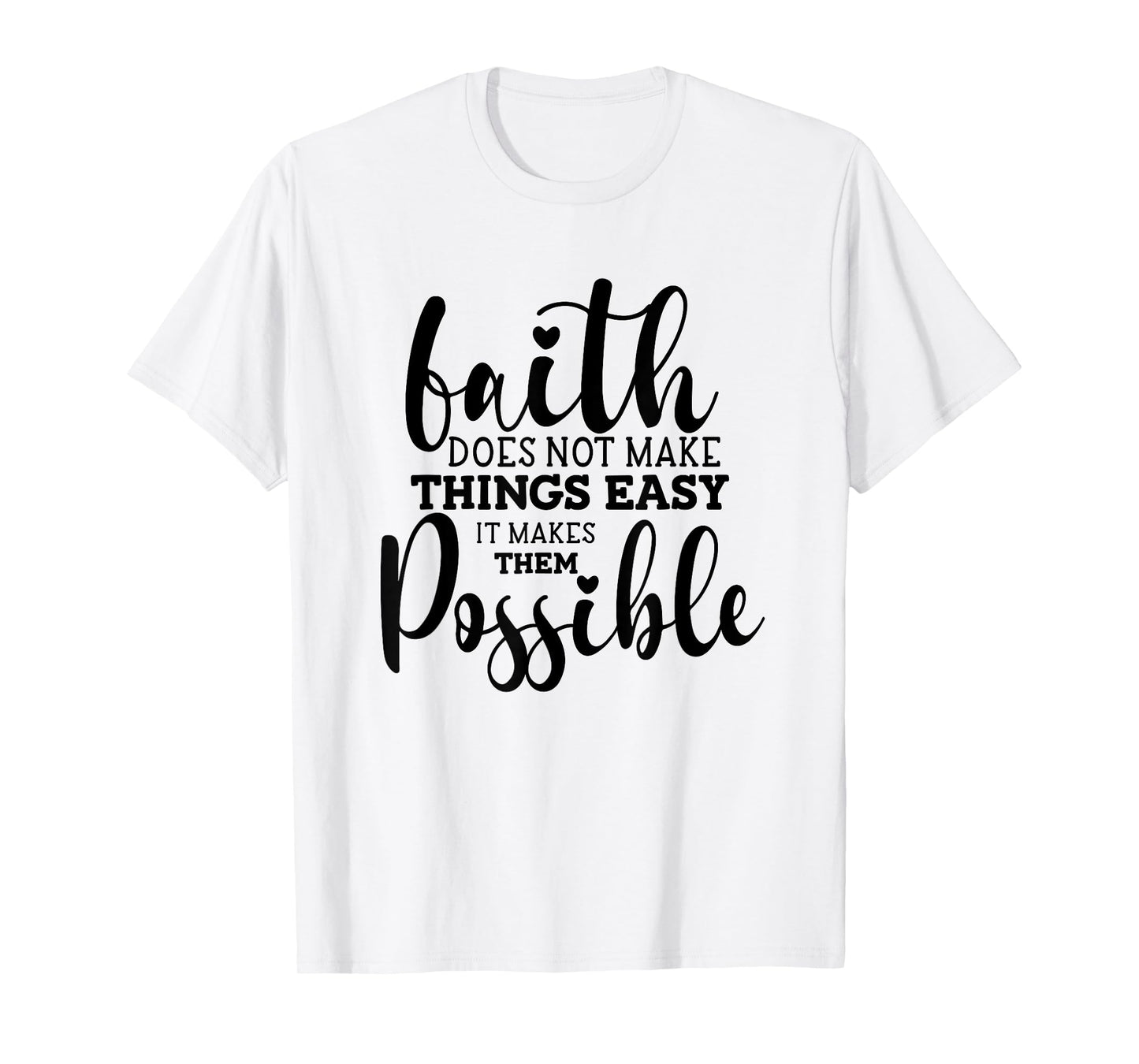 Faith Does Not Make Things Easy It Makes Them Possible T-Shirt
