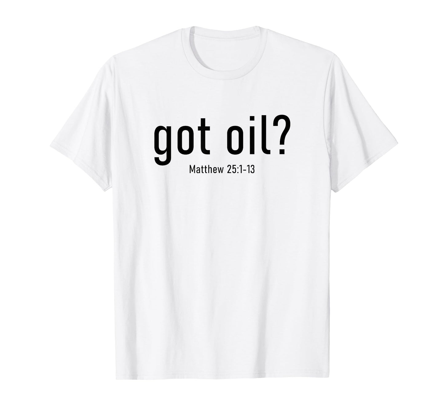 Got Oil? Rapture & Second Coming Matthew 25 Reminder Faith T-Shirt