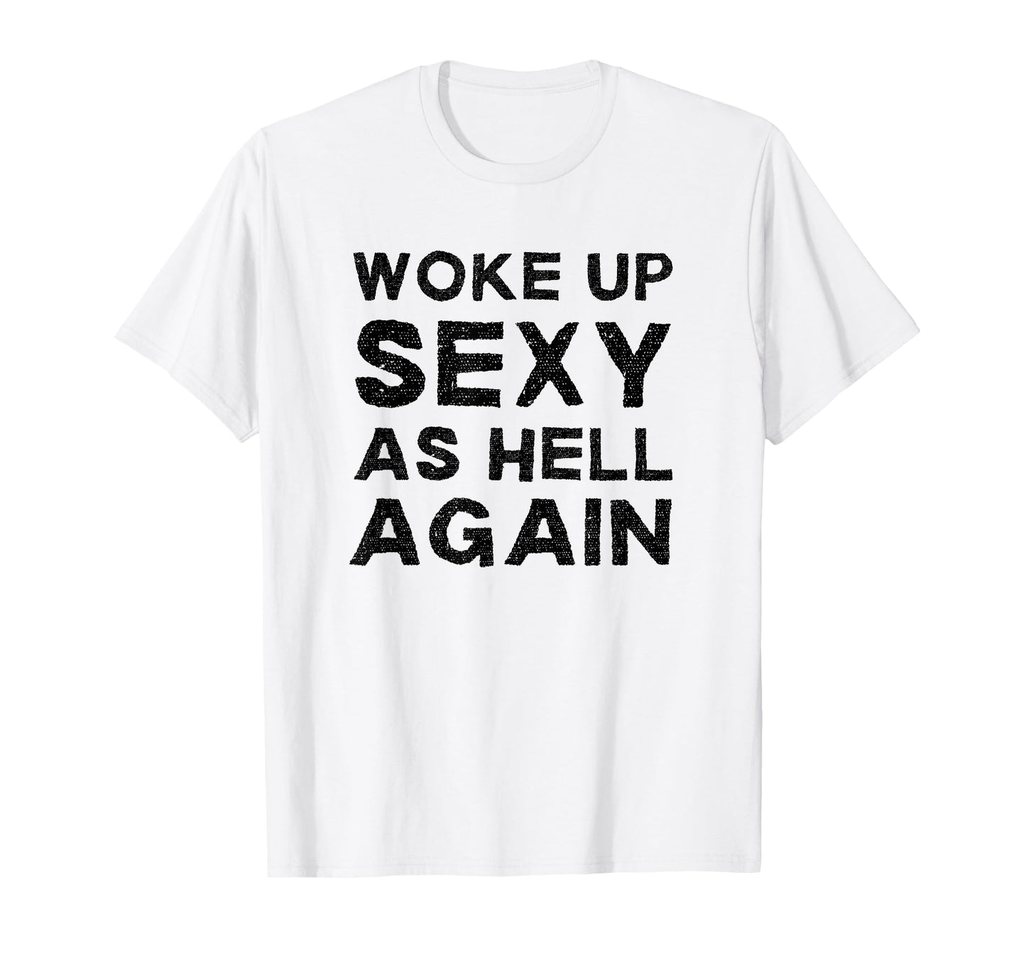 Woke Up Sexy as Hell Again Feeling Confident Sarcastic Humor T-Shirt