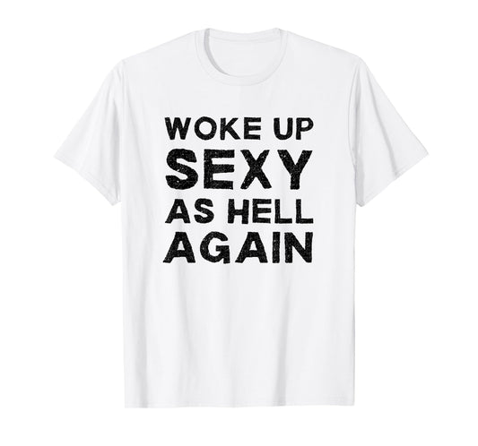 Woke Up Sexy as Hell Again Feeling Confident Sarcastic Humor T-Shirt