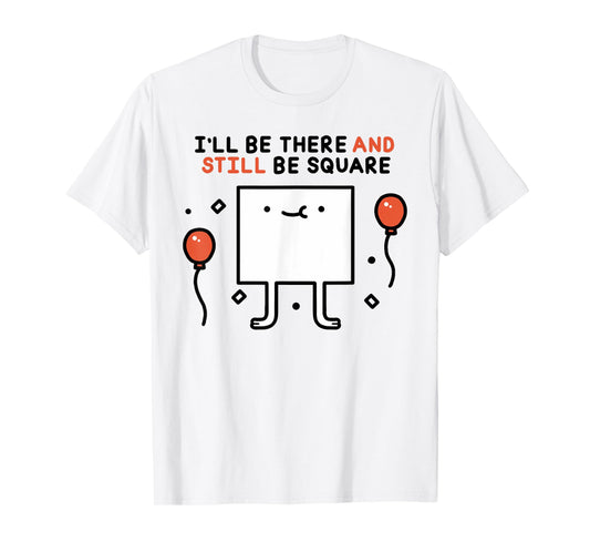 I'LL BE THERE AND STILL BE SQUARE Funny design T-Shirt