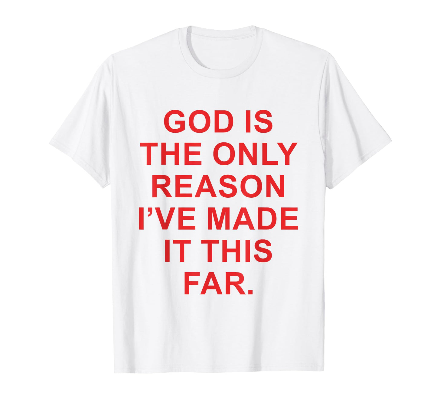 God is The Only Reason I've Made It This Far Faith Funny T-Shirt