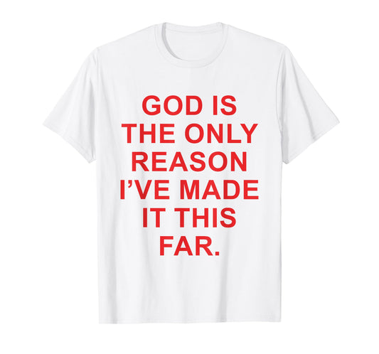 God is The Only Reason I've Made It This Far Faith Funny T-Shirt