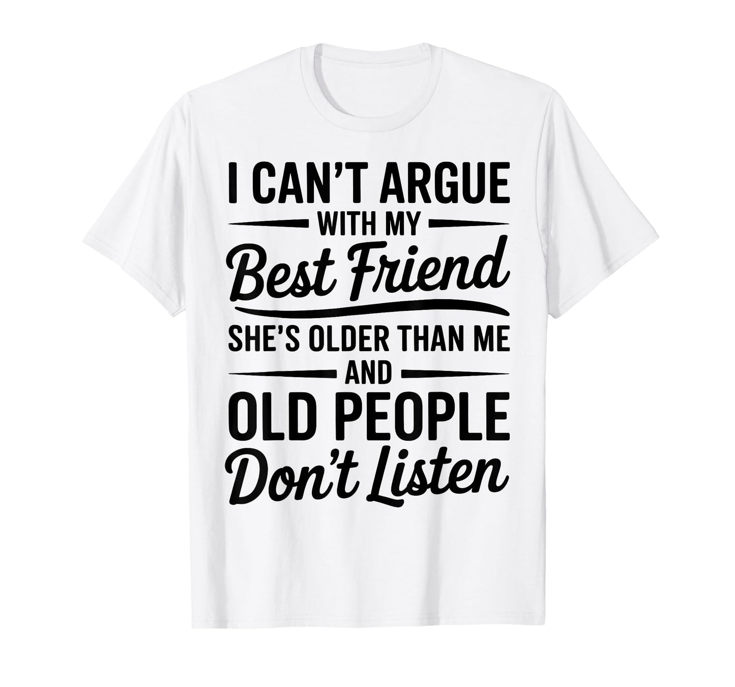 I Can't Argue With My Best Friend She's Older Than Me T-Shirt