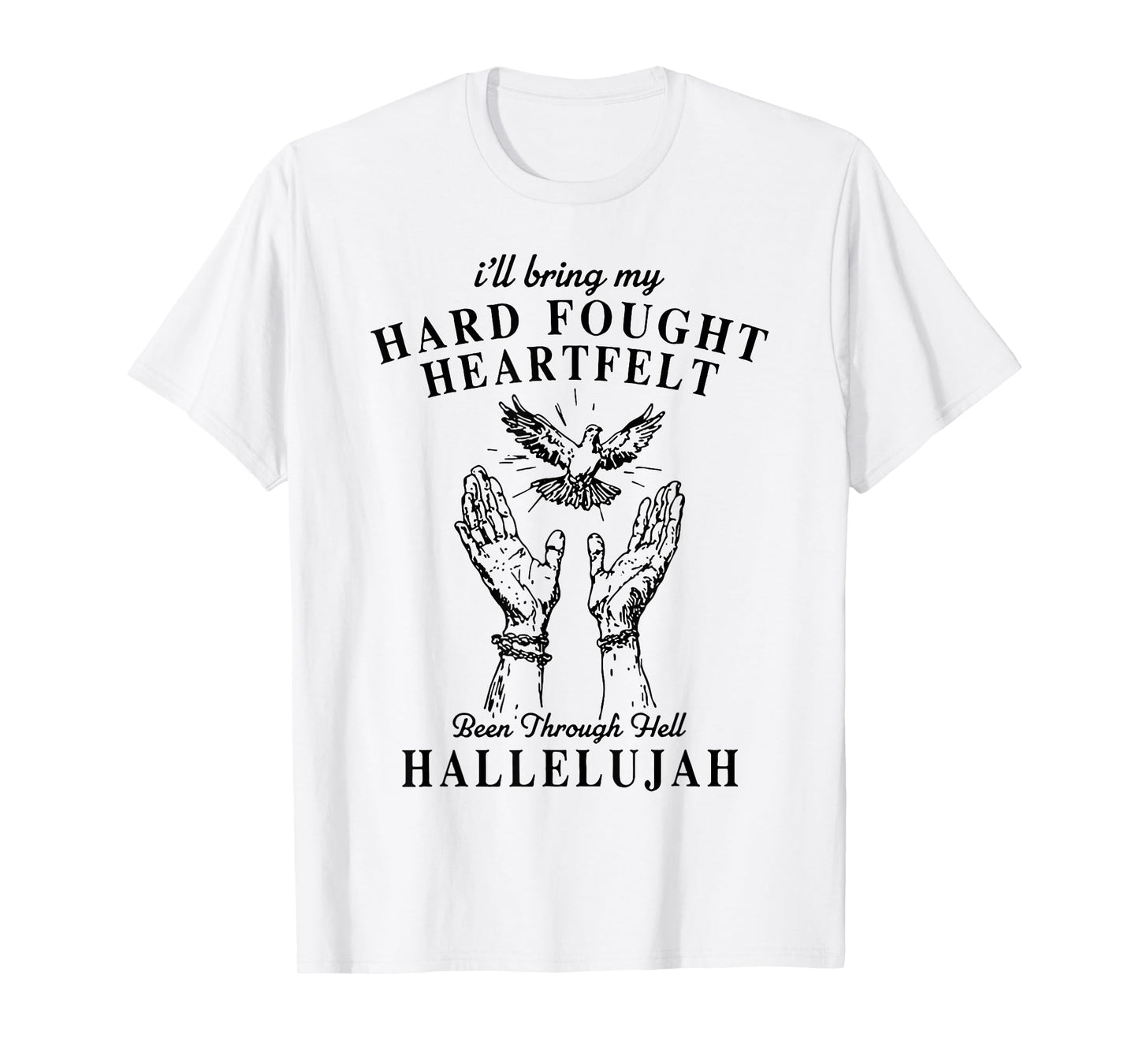 I'll Bring My Hard Fought Heartfelt Been Through Hallelujah T-Shirt