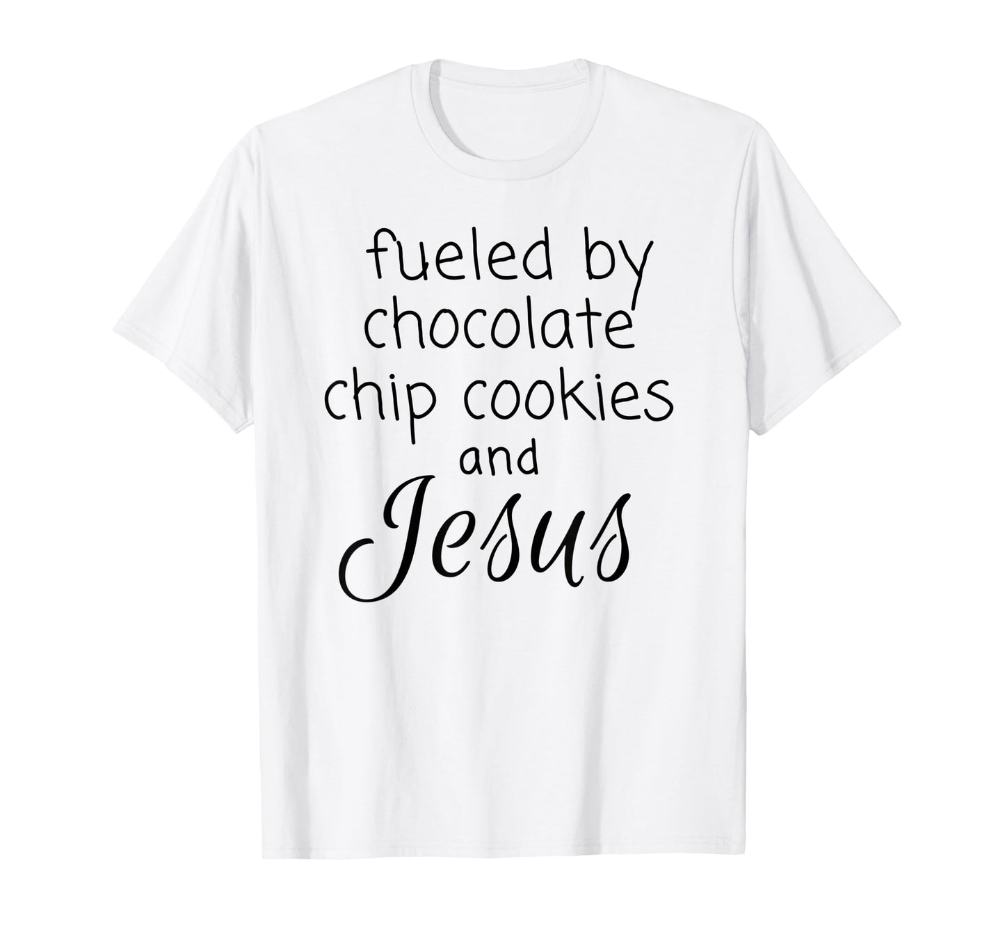 Fueled by Chocolate Chip Cookies and Jesus T-Shirt